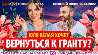 ДОМ-2. После заката (эфир от 18.03.2022)