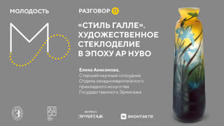 «Молодость»: Разговоры об искусстве. Разговор № 11. «Стиль Галле». Художественное стеклоделие в эпоху Ар Нуво